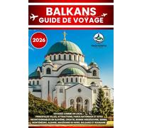 BALKANS GUIDE DE VOYAGE 2026: Voyagez comme un local : Principales villes, attractions, parcs nationaux et sites incontournables en Slovénie, ... Macédoine du Nord, Bulgarie et Roumanie