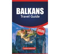 BALKANS TRAVEL GUIDE 2026: Discover Southeastern Europe’s Top Destinations with Must-See Sights, Cultural Highlights, Scenic Routes, and Essential Practical Tips
