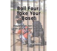 Ball Four, Take Your Base!: Baseball at San Quentin: the 2011 & 2012 Seasons