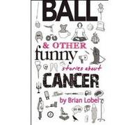 BALL & Other Funny Stories About Cancer Brian Lobel Brian Lobel (Auteur)