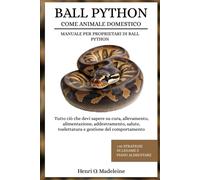 Ball Python Come Animale Domestico Manuale Per Proprietari Di Ball Python: Tutto Ciò Che Devi Sapere Su Cura, Allevamento, Alimentazione, ... +30 Strategie Di Legame E Piano Alimentare