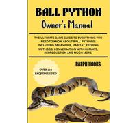 Ball Python Owner's Manual: The Ultimate Game Guide To Everything You Need To Know About Ball Pythons: Including Behaviour, Habitat, Feeding Methods, ... With Humans, Reproduction And Much More.