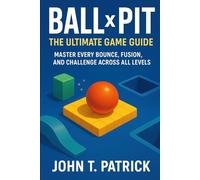 BALL x PIT: The Ultimate Game Guide: Master Every Bounce, Fusion, and Challenge Across All Levels