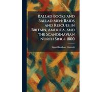 Ballad Books and Ballad Men: Raids and Rescues in Britain, America, and the Scandinavian North Since 1800