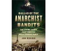 Ballad Of The Anarchist Bandits John Merriman, (Auteur)