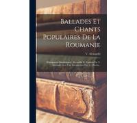 Ballades Et Chants Populaires De La Roumanie: (Principautés Danubiennes.) Recueillis Et Traduits Par V. Alexandri Avec Une Introduction Par. A. Ubicin