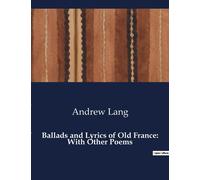 Ballads And Lyrics Of Old France: With Other Poems