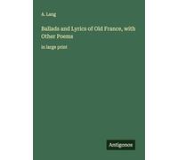 Ballads and Lyrics of Old France, with Other Poems: in large print