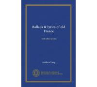 Ballads & lyrics of old France: with other poems