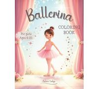 Ballerina Coloring Book for Girls Ages 6-10: 67 Fun and Creative Pages with Pretty Costumes, Ballet Shoes, and Graceful Dance Poses-Perfect for Girls who Love Ballet, Beauty, and Movement.