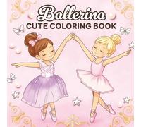 Ballerina Cute Coloring Book: 36 Adorable Illustrations to Color for Kids Who Love Ballet, Dancing and Having Fun, Ages 4-8 and beyond