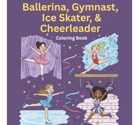 Ballerina, Gymnast, Ice Skater, and Cheerleader Coloring Book for Girls Ages 5-10: 50 Girls in Motion: Fun Coloring Pages with Dance, Gymnastics, ... and Performance Activities for Active Girls