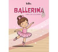 Ballerina: Libro Da Colorare Per Piccole Ballerine Con Grandi Sogni (Idea Regalo Per Saggio Di Danza Bambina)