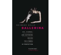 Ballerina: Sex, Scandal, and Suffering Behind the Symbol of Perfection