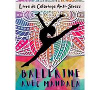 Ballerine Avec Mandala Livre de Coloriage Anti-Stress: Magnifiques Dessins De Ballerines à Colorier Pour Adultes et Ado | Mandalas et postures Ballet Relaxante | Coloriages Pour Les Fans de Danse.