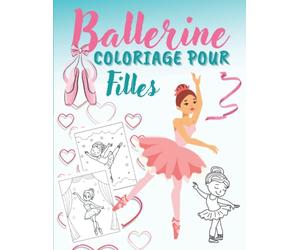 Ballerine Coloriage Pour Filles: Cahier De Coloriages Pour Les Fans de Danse | Magnifiques Dessins De Ballet Amusants et Faciles à Colorier | Idée Cadeau Pour Enfants 4-8 ans.