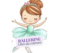 Ballerine da Colorare: disegni da Colorare con Danza Classica, Tutù, Scarpette e Palcoscenici Magici | Età 4-8 Anni