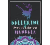 Ballerine Livre de Coloriage Mandala: Magnifiques Dessins De Ballerines à Colorier Pour Adultes et Ado | Mandalas et postures Ballet Anti-stress | Coloriages Pour Les Fans de Danse.