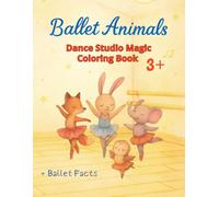 Ballet Animals. Dance Studio Magic Coloring Book 3+. Ballet Facts.: Ballerina Animals Coloring Book for Kids. For Young Artists Who Dream of Dancing and Creating.