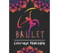Ballet Coloriage Mandala: Magnifiques Dessins De Ballerines à Colorier Pour Adultes et Ado | Mandalas et postures Ballet Anti-stress | Coloriages Pour Les Fans de Danse.