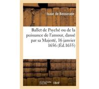 Ballet de Psyché ou de la puissance de l'amour, dansé par sa Majesté, 16 janvier 1656 - Isaac de Benserade - Hachette Bnf - broché - Livre