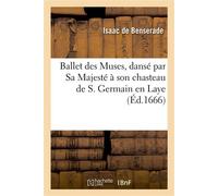 Ballet des Muses, dansé par Sa Majesté à son chasteau de S. Germain en Laye, le 2 décembre 1666 - Isaac de Benserade - Hachette Bnf - broché - Livre