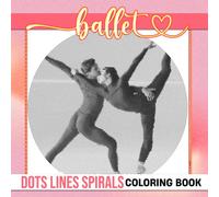 Ballet Dots Lines Spirals Coloring Book: Style Of Classical Dance Spiral Book Drawing For Women, Girls Or Lovers Gag Gifts Christmas Gifts Birthday To Stress Relief