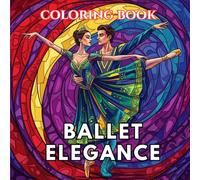 Ballet Elegance Coloring Book for Adults: Graceful Dancers, Ballet Theatre Scenes, Elegant Costumes and Classical Ballet Poses | Dance Art Coloring Series Volume 1
