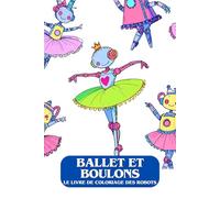 Ballet et boulons - Le livre de coloriage des robots. La fantaisie rencontre la technologie. Coloriez comme un pro. Peignez-vous dans le futur ! Le ... Cadeau idéal pour Noël ou un anniversaire.