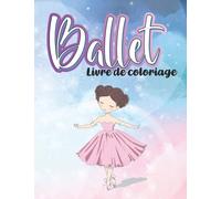 Ballet livre de coloriage: livre de coloriage, ballerine, danseuses classiques, pour les filles amoureuses du ballet et de la danse