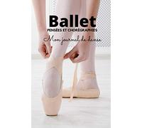 Ballet | Pensées et chorégraphies | Mon journal de danse: Journal intime sur le thème du ballet de 365 pages | Une page par jour