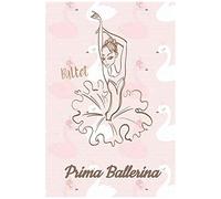Ballet - "Prima Ballerina": My Ballet Journal: Set Your Dance Goals, Lesson Plan, Lesson Record, Practice Plan, Practice Record, Self-Care Planner, Why I Love Dance Pages And More - 10 Different Pag