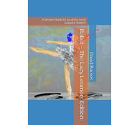 Ballet - The Lazy Learners Edition: A Simple Guide to 30 of the most popular Ballets!