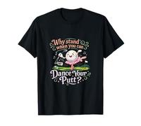 Ballets de Golf Pourquoi Rester Debout Quand Vous Pouvez Danser Votre Putt? T-Shirt
