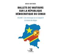 Ballets de vautours sur la République Démocratique du Congo Volume 1 : Des mensonges du roi Léopold II à la haine des Belges - Mbaki Mayemba - Trois Colonnes - broché - Essai