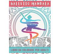 Balletto Mandala Libro Da Colorare Per Adulti: Album Da Colorare Antistress Con Disegni Di Balletti Rilassanti Colorazione Mandalas Per Adolescenti E Anziani Idea Regalo Per I Fan Della Danza.