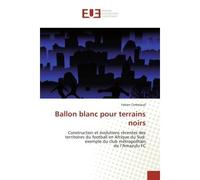 Ballon blanc pour terrains noirs Construction et évolutions récentes des territoires du football en Afrique du Sud: exemple du club m - Fabien Cerbelaud - Universitaires Europeennes - broché - Etude