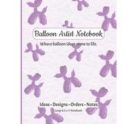 Balloon Artist Notebook - Large Format: Large 8.5 x 11 Notebook for Balloon Artists | Ideas, Designs, Orders and Notes | Lined Journal