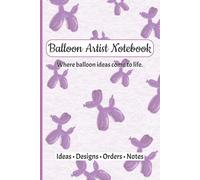 Balloon Artist Notebook: Notebook for Balloon Artists | Ideas, Designs, Orders and Notes | Lined Journal