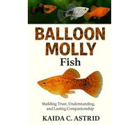 Balloon Molly Fish: Building Trust, Understanding, and Lasting Companionship