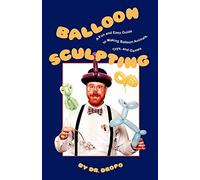 Balloon Sculpting: A Fun and Easy Guide to Making Balloon Animals, Toys, and Games