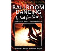 Ballroom Dancing Is Not for Sissies: An R-rated Guide for Partnership
