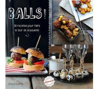 Balls ! - 30 Recettes Pour Faire Le Tour De La Boulette