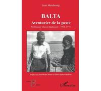 Balta, Aventurier De La Peste - Professeur Marcel Baltazard (1908-1971)