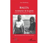 Balta Aventurier de la peste - Professeur Marcel Baltazard - 1908-1971 - Jean Mainbourg - L'harmattan - broché - Biographie