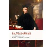 Baltasar Gracián: Handorakel und Kunst der Weltklugheit.: Aus dem spanischen Original übersetzt von Arthur Schopenhauer