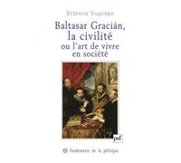 Baltasar Gracián, la civilité ou l'art de vivre en société - Stéphan Vaquero - Puf - broché - Etude