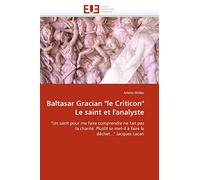 Baltasar Gracian "le Criticon" Le saint et l'analyste: "Un saint pour me faire comprendre ne fait pas la charité. Plutôt se met-il à faire le déchet..." Jacques Lacan