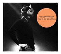 Balthazar, Troy Von - How to Live on Nothing [Import]
