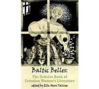 Baltic Belles The Dedalus Book of Estonian Womens Literature by ElleMari Talivee Elle Mari Talivee , Translated By Christopher Moseley , Translated By Eva Finch , Translated By Jason Finch , Translate